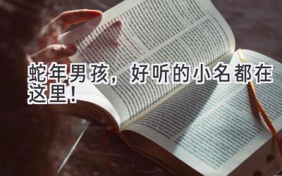 蛇年男孩,好听的小名都在这里!