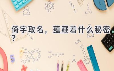  倚字取名，蕴藏着什么秘密？ 