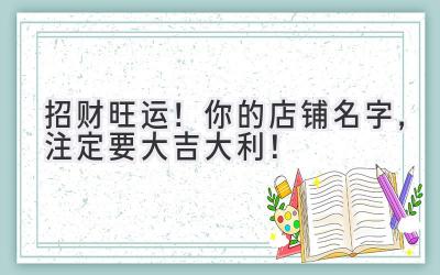 招财旺运!你的店铺名字,注定要大吉大利!