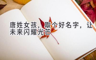 唐姓女孩,取个好名字,让未来闪耀光芒