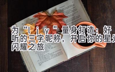   为“ljy”量身打造：好听的三字昵称，开启你的星光闪耀之旅 