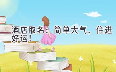  酒店取名：简单大气，住进好运！ 