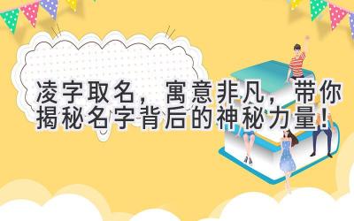   凌字取名，寓意非凡，带你揭秘名字背后的神秘力量！ 
