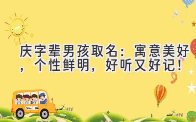 庆字辈男孩取名:寓意美好,个性鲜明,好听又好记!