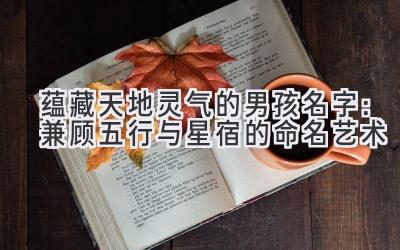 蕴藏天地灵气的男孩名字:兼顾五行与星宿的命名艺术