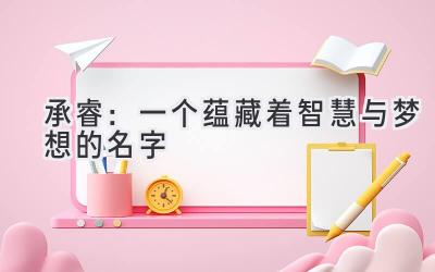  承睿：一个蕴藏着智慧与梦想的名字 