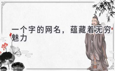 一个字的网名，蕴藏着无穷魅力 