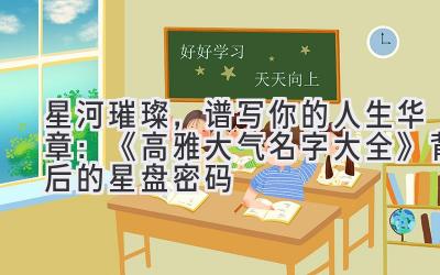 星河璀璨,谱写你的人生华章:《高雅大气名字大全》背后的星盘密码