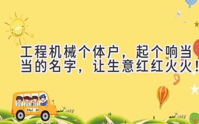 工程机械个体户,起个响当当的名字,让生意红红火火!