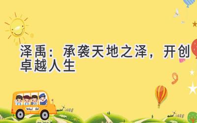 泽禹:承袭天地之泽,开创卓越人生
