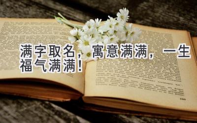 满字取名,寓意满满,一生福气满满!