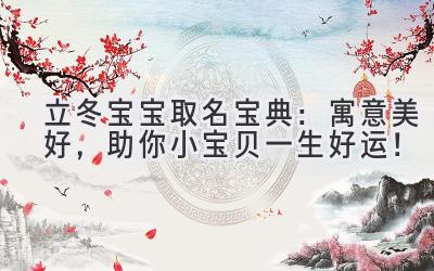  立冬宝宝取名宝典：寓意美好，助你小宝贝一生好运！ 