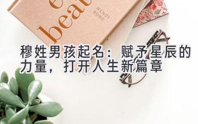  穆姓男孩起名：赋予星辰的力量，打开人生新篇章 