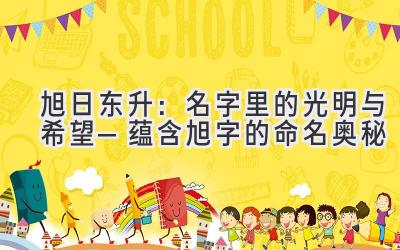 旭日东升:名字里的光明与希望—蕴含旭字的命名奥秘