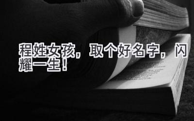 程姓女孩,取个好名字,闪耀一生!
