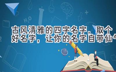 古风清雅的四字名字,取个好名字,让你的名字自带仙气