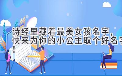 诗经里藏着最美女孩名字,快来为你的小公主取个好名字!