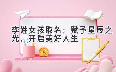 李姓女孩取名:赋予星辰之光,开启美好人生