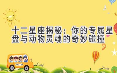 十二星座揭秘:你的专属星盘与动物灵魂的奇妙碰撞