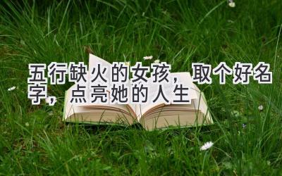 五行缺火的女孩,取个好名字,点亮她的人生
