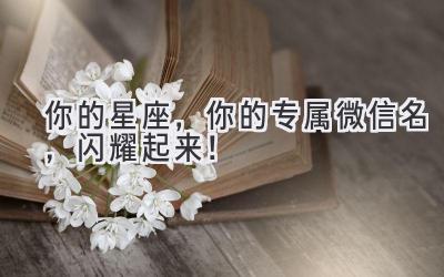 你的星座,你的专属微信名,闪耀起来!