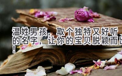  温姓男孩，取个独特又好听的名字，让你的宝贝脱颖而出！ 