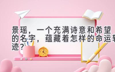 景瑶,一个充满诗意和希望的名字,蕴藏着怎样的命运轨迹?