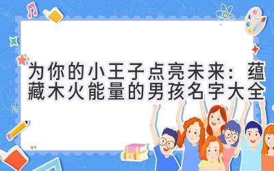 为你的小王子点亮未来:蕴藏木火能量的男孩名字大全