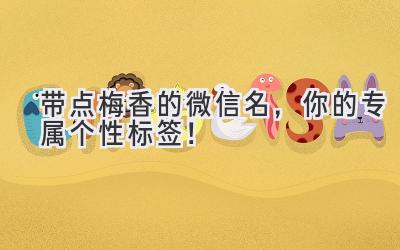  带点梅香的微信名，你的专属个性标签！ 