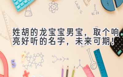 姓胡的龙宝宝男宝,取个响亮好听的名字,未来可期!