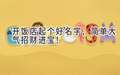   开饭店起个好名字，简单大气招财进宝！ 