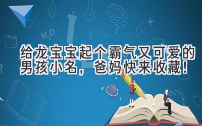 给龙宝宝起个霸气又可爱的男孩小名,爸妈快来收藏!