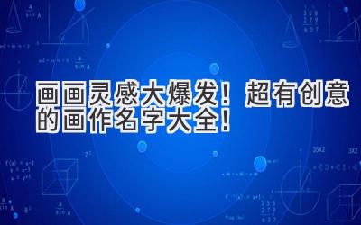 画画灵感大爆发!超有创意的画作名字大全!