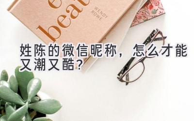  姓陈的微信昵称，怎么才能又潮又酷？ 