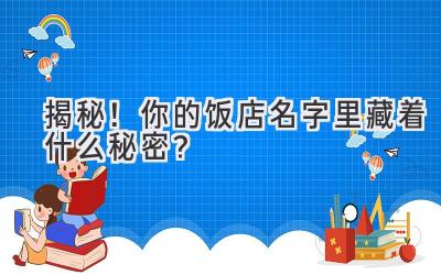  揭秘！你的饭店名字里藏着什么秘密？ 