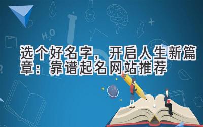   选个好名字，开启人生新篇章：靠谱起名网站推荐  