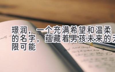 璟润,一个充满希望和温柔的名字,蕴藏着男孩未来的无限可能