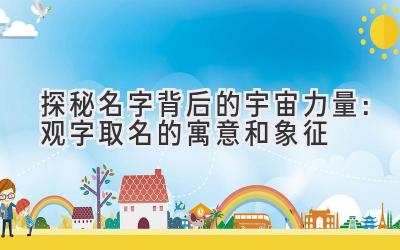 探秘名字背后的宇宙力量:观字取名的寓意和象征