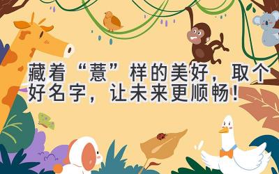   藏着“薏”样的美好，取个好名字，让未来更顺畅！ 