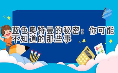 蓝色奥特曼的秘密:你可能不知道的那些事