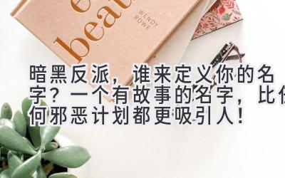 暗黑反派,谁来定义你的名字?一个有故事的名字,比任何邪恶计划都更吸引人!