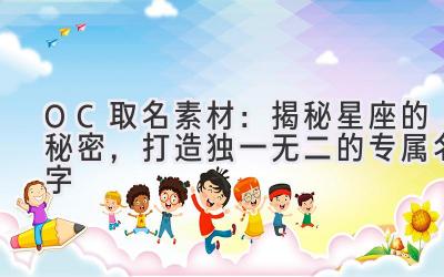 OC取名素材:揭秘星座的秘密,打造独一无二的专属名字