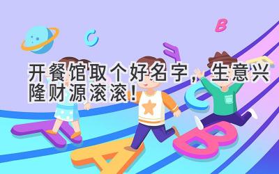   开餐馆取个好名字，生意兴隆财源滚滚！  