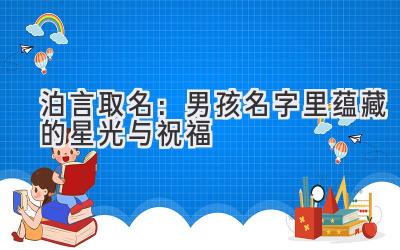  泊言取名：男孩名字里蕴藏的星光与祝福 