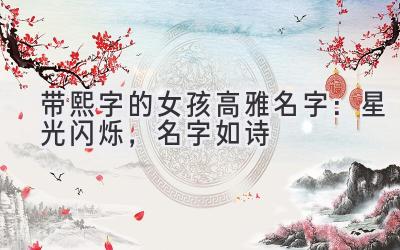 带熙字的女孩高雅名字:星光闪烁,名字如诗