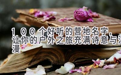 100个好听的营地名字,让你的户外之旅充满诗意与浪漫