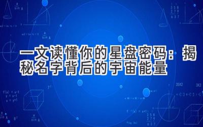 一文读懂你的星盘密码:揭秘名字背后的宇宙能量
