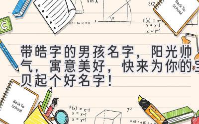 带皓字的男孩名字,阳光帅气,寓意美好,快来为你的宝贝起个好名字!