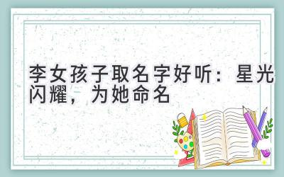 李女孩子取名字好听:星光闪耀,为她命名