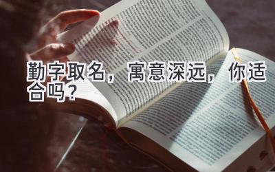  勤字取名，寓意深远，你适合吗？ 